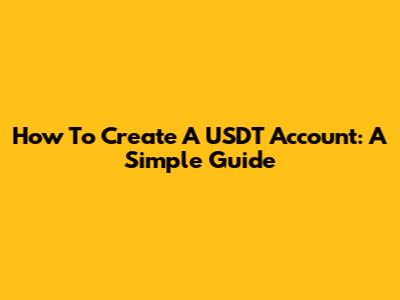 How To Create A USDT Account: A Simple Guide
