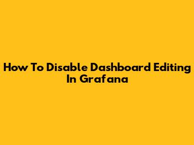 How To Disable Dashboard Editing In Grafana