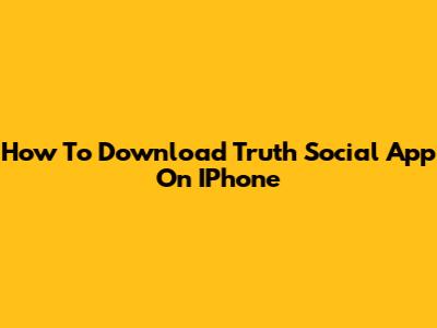 How To Download Truth Social App On IPhone