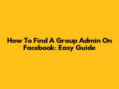 How To Find A Group Admin On Facebook: Easy Guide