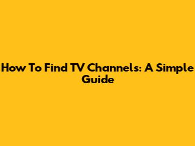How To Find TV Channels: A Simple Guide
