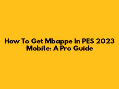 How To Get Mbappe In PES 2023 Mobile: A Pro Guide