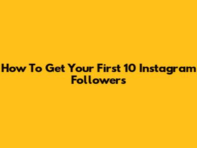 How To Get Your First 10 Instagram Followers