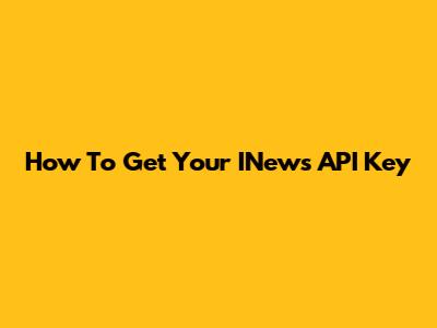 How To Get Your INews API Key