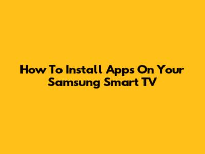 How To Install Apps On Your Samsung Smart TV
