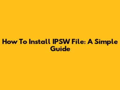 How To Install IPSW File: A Simple Guide