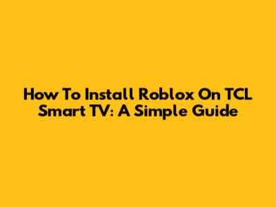 How To Install Roblox On TCL Smart TV: A Simple Guide