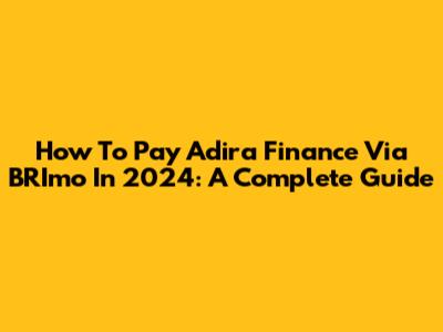 How To Pay Adira Finance Via BRImo In 2024: A Complete Guide