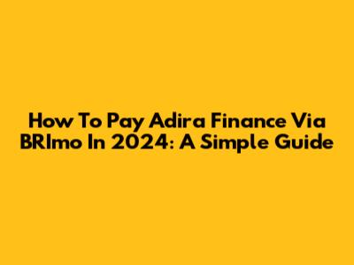 How To Pay Adira Finance Via BRImo In 2024: A Simple Guide