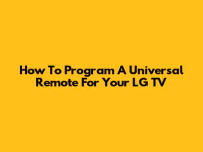 How To Program A Universal Remote For Your LG TV