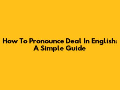 How To Pronounce "Deal" In English: A Simple Guide