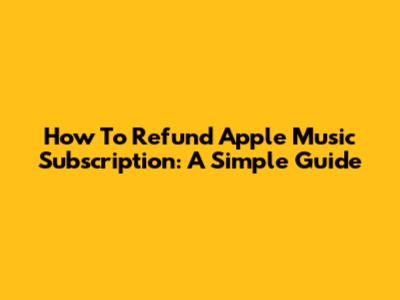 How To Refund Apple Music Subscription: A Simple Guide
