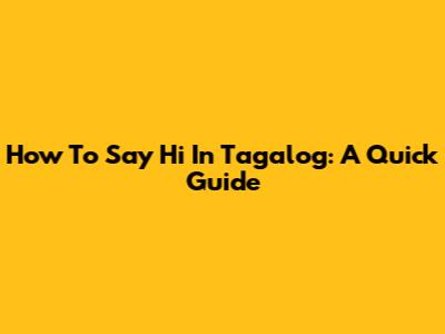 How To Say "Hi" In Tagalog: A Quick Guide