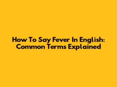 How To Say Fever In English: Common Terms Explained