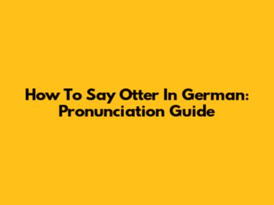 How To Say Otter In German: Pronunciation Guide