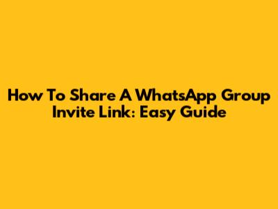 How To Share A WhatsApp Group Invite Link: Easy Guide