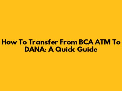How To Transfer From BCA ATM To DANA: A Quick Guide