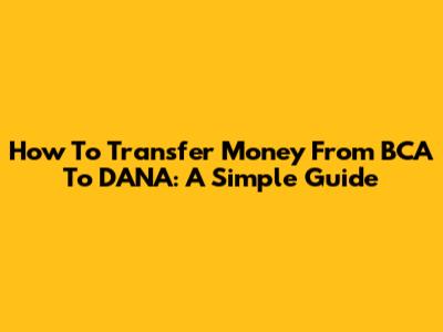 How To Transfer Money From BCA To DANA: A Simple Guide