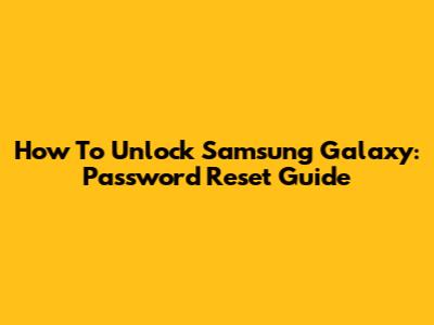 How To Unlock Samsung Galaxy: Password Reset Guide