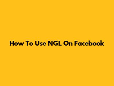 How To Use NGL On Facebook