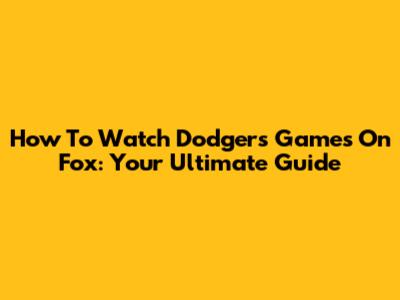 How To Watch Dodgers Games On Fox: Your Ultimate Guide