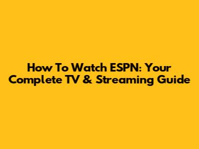 How To Watch ESPN: Your Complete TV & Streaming Guide