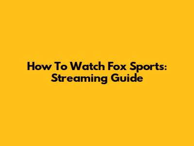 How To Watch Fox Sports: Streaming Guide