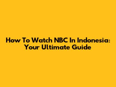 How To Watch NBC In Indonesia: Your Ultimate Guide