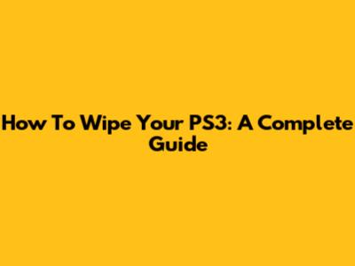 How To Wipe Your PS3: A Complete Guide