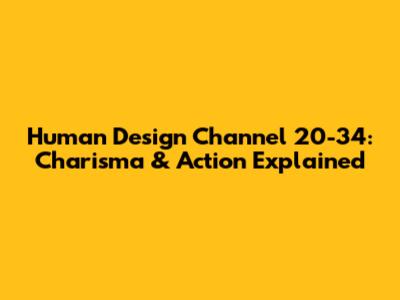 Human Design Channel 20-34: Charisma & Action Explained
