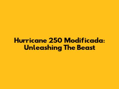 Hurricane 250 Modificada: Unleashing The Beast