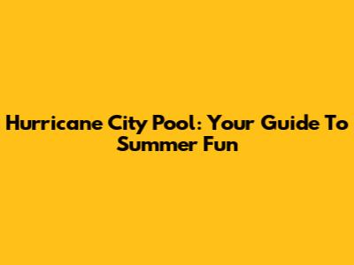 Hurricane City Pool: Your Guide To Summer Fun