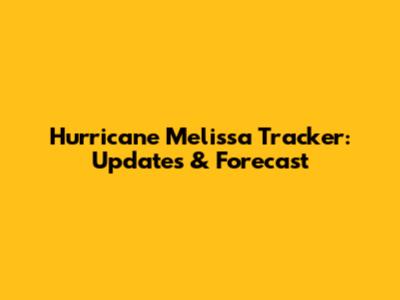 Hurricane Melissa Tracker: Updates & Forecast