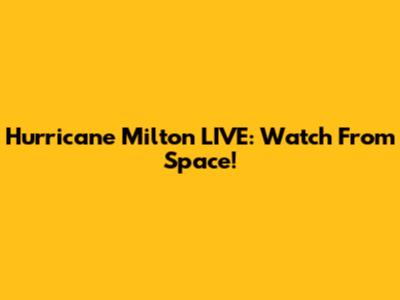 Hurricane Milton LIVE: Watch From Space!