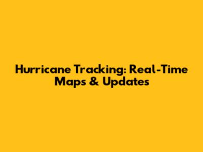 Hurricane Tracking: Real-Time Maps & Updates