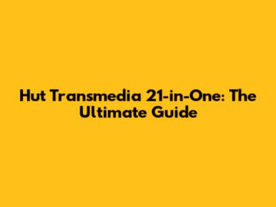 Hut Transmedia 21-in-One: The Ultimate Guide