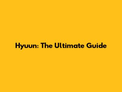 Hyuun: The Ultimate Guide