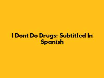 I Don't Do Drugs: Subtitled In Spanish
