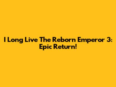 I Long Live The Reborn Emperor 3: Epic Return!