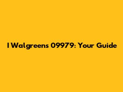 I Walgreens 09979: Your Guide