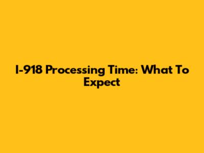 I-918 Processing Time: What To Expect