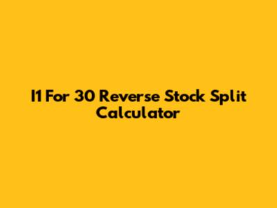 I1 For 30 Reverse Stock Split Calculator