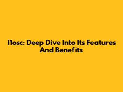 I1osc: Deep Dive Into Its Features And Benefits