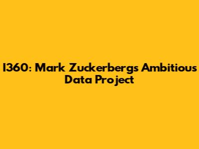 I360: Mark Zuckerberg's Ambitious Data Project