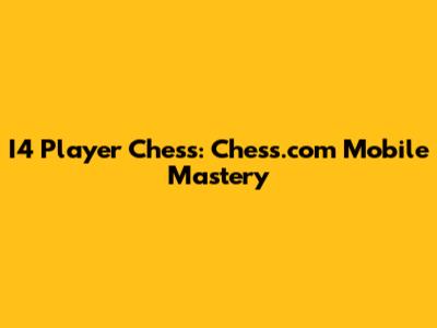 I4 Player Chess: Chess.com Mobile Mastery
