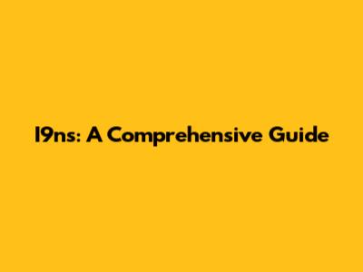 I9ns: A Comprehensive Guide