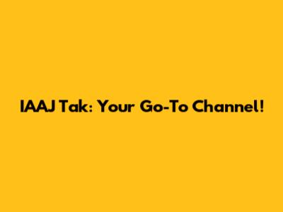 IAAJ Tak: Your Go-To Channel!