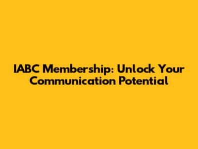 IABC Membership: Unlock Your Communication Potential