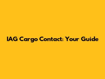 IAG Cargo Contact: Your Guide
