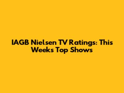 IAGB Nielsen TV Ratings: This Week's Top Shows